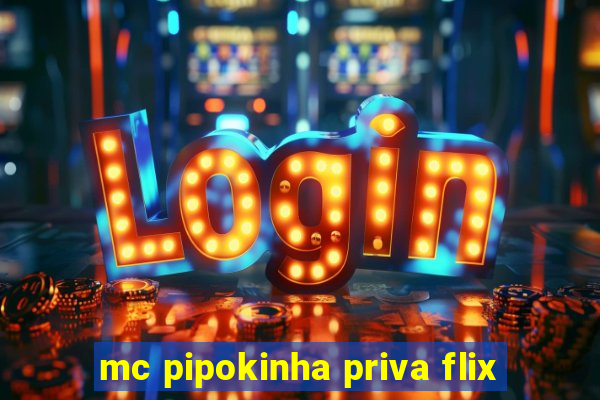 mc pipokinha priva flix